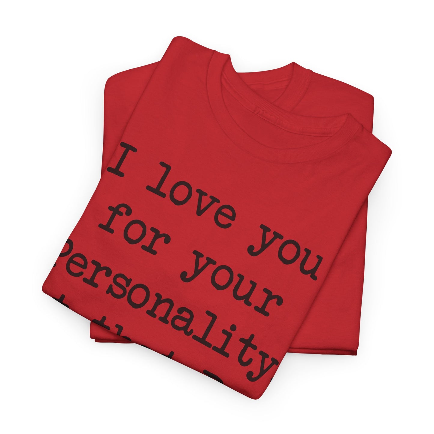 I love you for your personality Unisex T-shirt